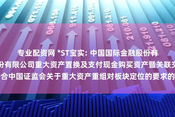 专业配资网 *ST宝实: 中国国际金融股份有限公司关于宝塔实业股份有限公司重大资产置换及支付现金购买资产暨关联交易符合中国证监会关于重大资产重组对板块定位的要求的独立财务顾问核查意见内容摘要